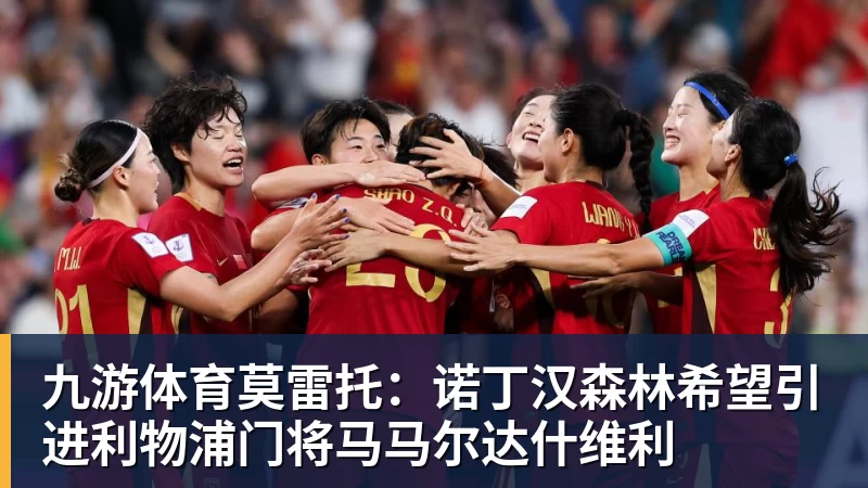 九游体育莫雷托：诺丁汉森林希望引进利物浦门将马马尔达什维利