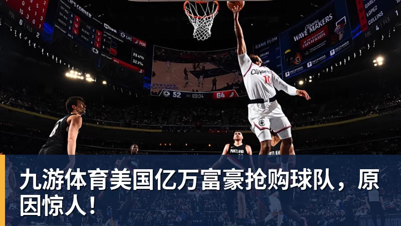 九游体育美国亿万富豪抢购球队，原因惊人！