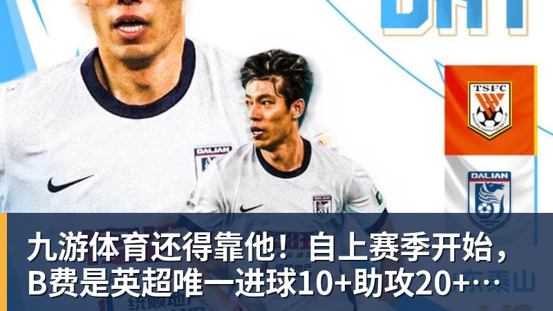 九游体育还得靠他！自上赛季开始，B费是英超唯一进球10+助攻20+的球员