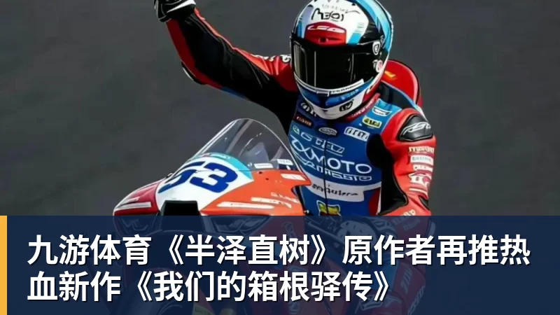 九游体育《半泽直树》原作者再推热血新作《我们的箱根驿传》